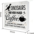 Dinosaurs Never Had Coffee Wood Box Sign Home Decor Rustic Kitchen Coffee Quote Wooden Box Sign Block Plaque for Wall Tabletop Desk Home Kitchen Decoration 5" x 5"